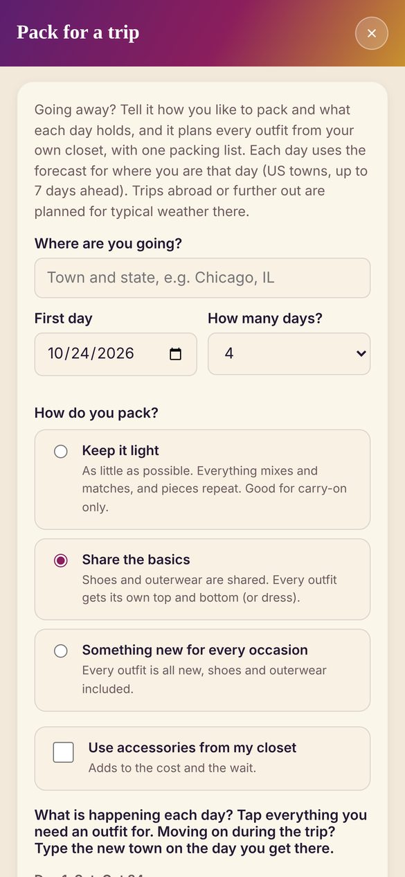 Pack for a trip: where you're going, the first day, how many days and how you like to pack.